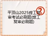 平顶山2025焊工复审考试必刷题(焊工复审必刷题)