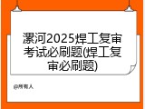 漯河2025焊工复审考试必刷题(焊工复审必刷题)