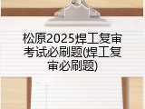 松原2025焊工复审考试必刷题(焊工复审必刷题)