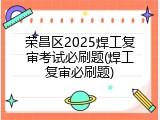 荣昌区2025焊工复审考试必刷题(焊工复审必刷题)