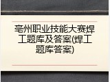 亳州职业技能大赛焊工题库及答案(焊工题库答案)