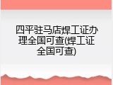 四平驻马店焊工证办理全国可查(焊工证全国可查)