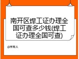 南开区焊工证办理全国可查多少钱(焊工证办理全国可查)