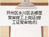 开州区永川区去哪里复审焊工上岗证(焊工证复审地点)