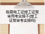 临夏电工证焊工证复审用考实操不(焊工证复审考实操吗)