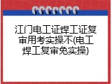 江门电工证焊工证复审用考实操不(电工焊工复审免实操)
