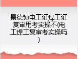 景德镇电工证焊工证复审用考实操不(电工焊工复审考实操吗)