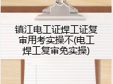 镇江电工证焊工证复审用考实操不(电工焊工复审免实操)