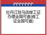 牡丹江驻马店焊工证办理全国可查(焊工证全国可查)