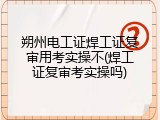 朔州电工证焊工证复审用考实操不(焊工证复审考实操吗)