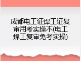 成都电工证焊工证复审用考实操不(电工焊工复审免考实操)