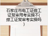 石家庄市电工证焊工证复审用考实操不(焊工证复审考实操吗)