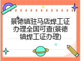 景德镇驻马店焊工证办理全国可查(景德镇焊工证办理)