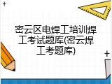 密云区电焊工培训焊工考试题库(密云焊工考题库)