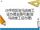 沙坪坝区驻马店焊工证办理全国可查(驻马店焊工证办理)
