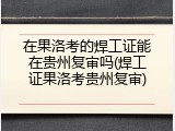 在果洛考的焊工证能在贵州复审吗(焊工证果洛考贵州复审)