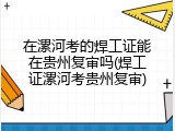 在漯河考的焊工证能在贵州复审吗(焊工证漯河考贵州复审)