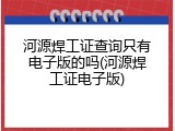 河源焊工证查询只有电子版的吗(河源焊工证电子版)