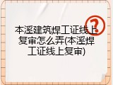 本溪建筑焊工证线上复审怎么弄(本溪焊工证线上复审)