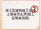 綦江区建筑焊工证线上复审怎么弄(焊工证复审流程)