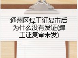 通州区焊工证复审后为什么没有发证(焊工证复审未发)