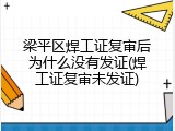 梁平区焊工证复审后为什么没有发证(焊工证复审未发证)