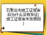 石家庄市焊工证复审后为什么没有发证(焊工证复审未发原因)