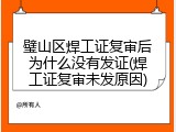璧山区焊工证复审后为什么没有发证(焊工证复审未发原因)