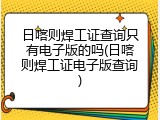 日喀则焊工证查询只有电子版的吗(日喀则焊工证电子版查询)