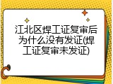 江北区焊工证复审后为什么没有发证(焊工证复审未发证)