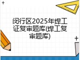 闵行区2025年焊工证复审题库(焊工复审题库)