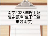 南宁2025年焊工证复审题库(焊工证复审题南宁)