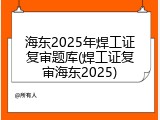 海东2025年焊工证复审题库(焊工证复审海东2025)