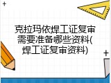 克拉玛依焊工证复审需要准备哪些资料(焊工证复审资料)