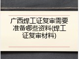 广西焊工证复审需要准备哪些资料(焊工证复审材料)