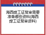 海西焊工证复审需要准备哪些资料(海西焊工证复审资料)