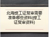 北海焊工证复审需要准备哪些资料(焊工证复审资料)