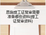 恩施焊工证复审需要准备哪些资料(焊工证复审资料)