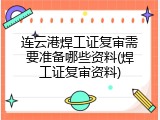 连云港焊工证复审需要准备哪些资料(焊工证复审资料)