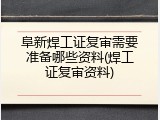 阜新焊工证复审需要准备哪些资料(焊工证复审资料)