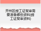 开州区焊工证复审需要准备哪些资料(焊工证复审资料)