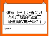 张家口焊工证查询只有电子版的吗(焊工证查询仅电子版？)