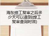 海东焊工复审之后多少天可以查到(焊工复审查询时效)