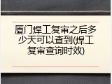 厦门焊工复审之后多少天可以查到(焊工复审查询时效)