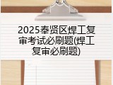 2025奉贤区焊工复审考试必刷题(焊工复审必刷题)