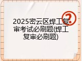2025密云区焊工复审考试必刷题(焊工复审必刷题)