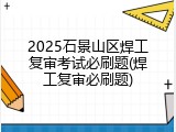 2025石景山区焊工复审考试必刷题(焊工复审必刷题)