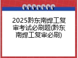 2025黔东南焊工复审考试必刷题(黔东南焊工复审必刷)