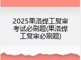2025果洛焊工复审考试必刷题(果洛焊工复审必刷题)