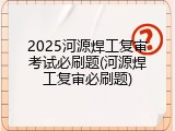 2025河源焊工复审考试必刷题(河源焊工复审必刷题)